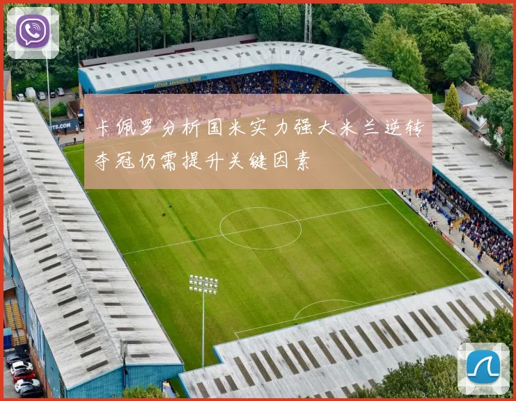 卡佩罗分析国米实力强大米兰逆转夺冠仍需提升关键因素