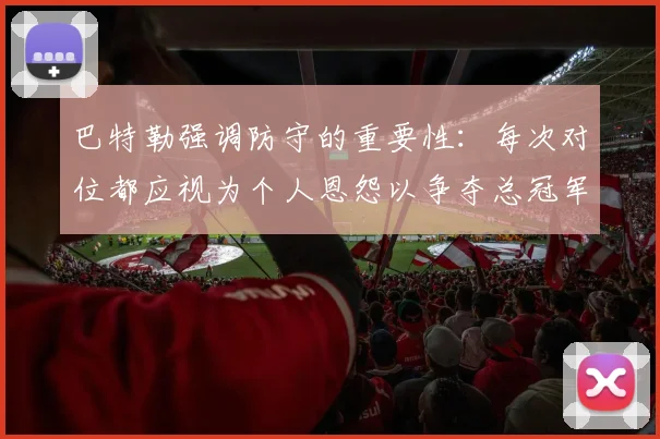 巴特勒强调防守的重要性：每次对位都应视为个人恩怨以争夺总冠军